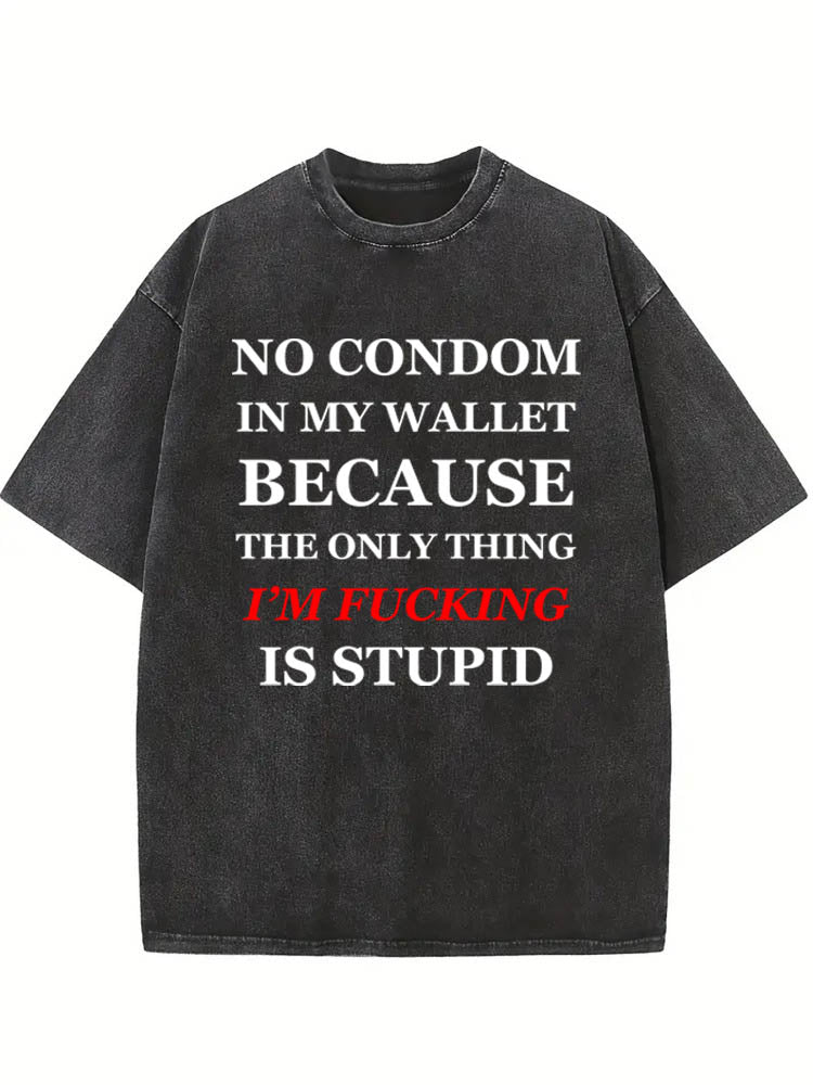 The Only Thing I'm Fucking Is Stupid Washed T-Shirt