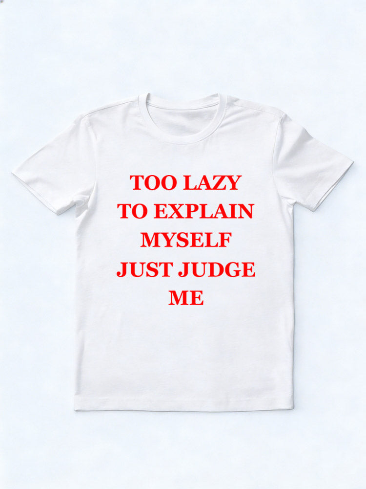 Too Lazy To Explain Myself Just Judge Me You T-shirt
