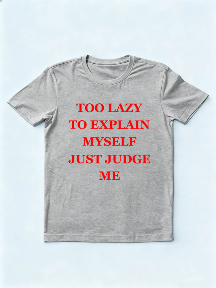 Too Lazy To Explain Myself Just Judge Me You T-shirt