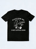 Wait For Me I Get Little Legs T-shirt