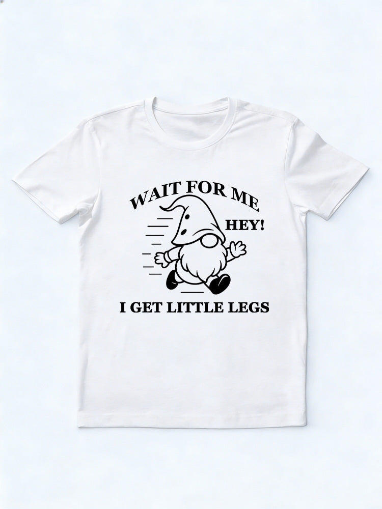 Wait For Me I Get Little Legs T-shirt