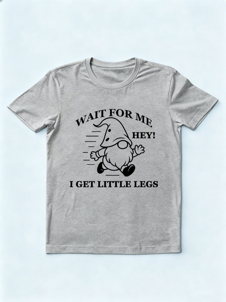 Wait For Me I Get Little Legs T-shirt