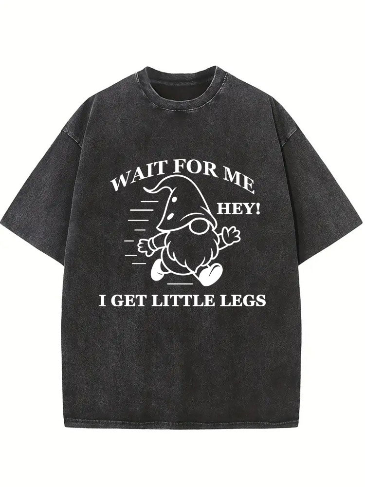 Wait For Me I Get Little Legs Washed T-shirt