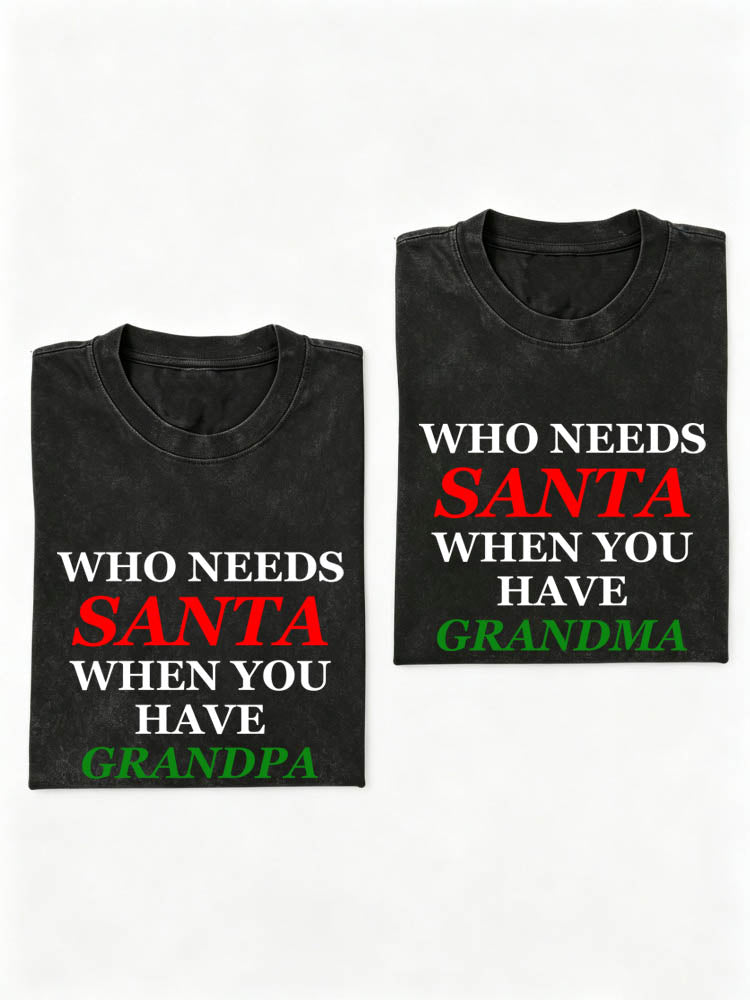 Who Needs Santa When You Have Grandma/ Grandpa Washed T-shirt