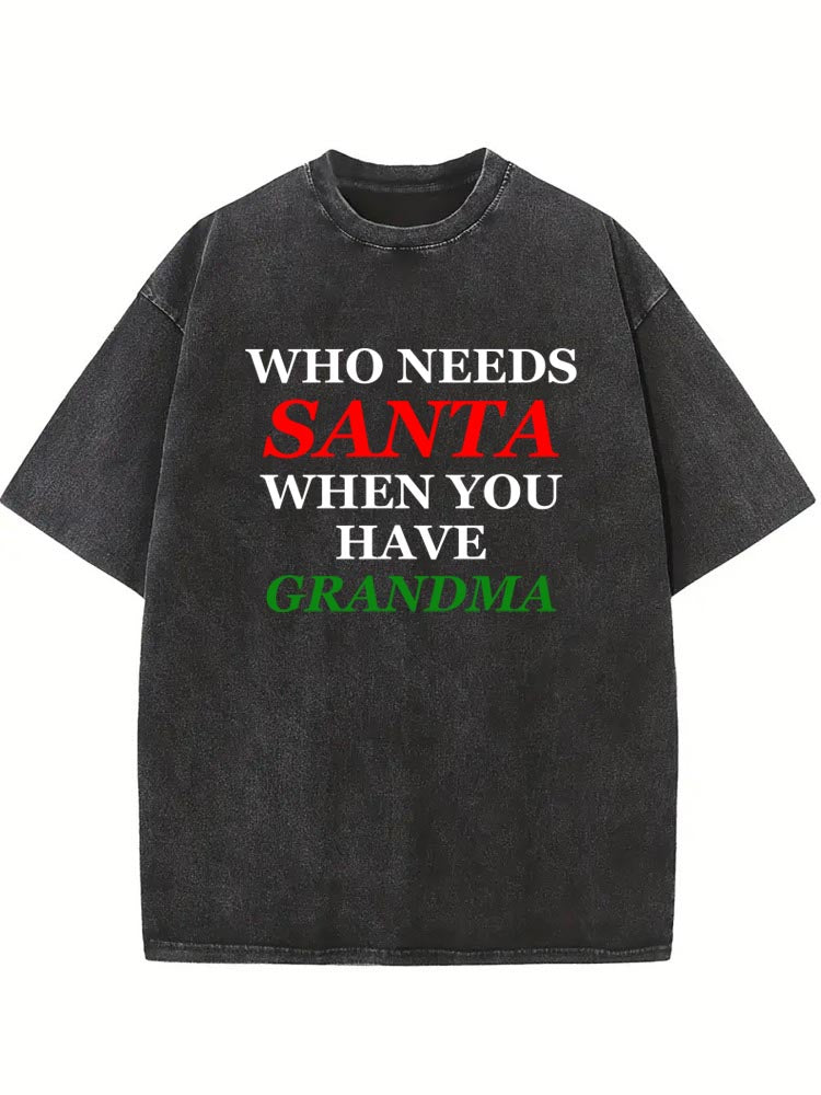 Who Needs Santa When You Have Grandma/ Grandpa Washed T-shirt