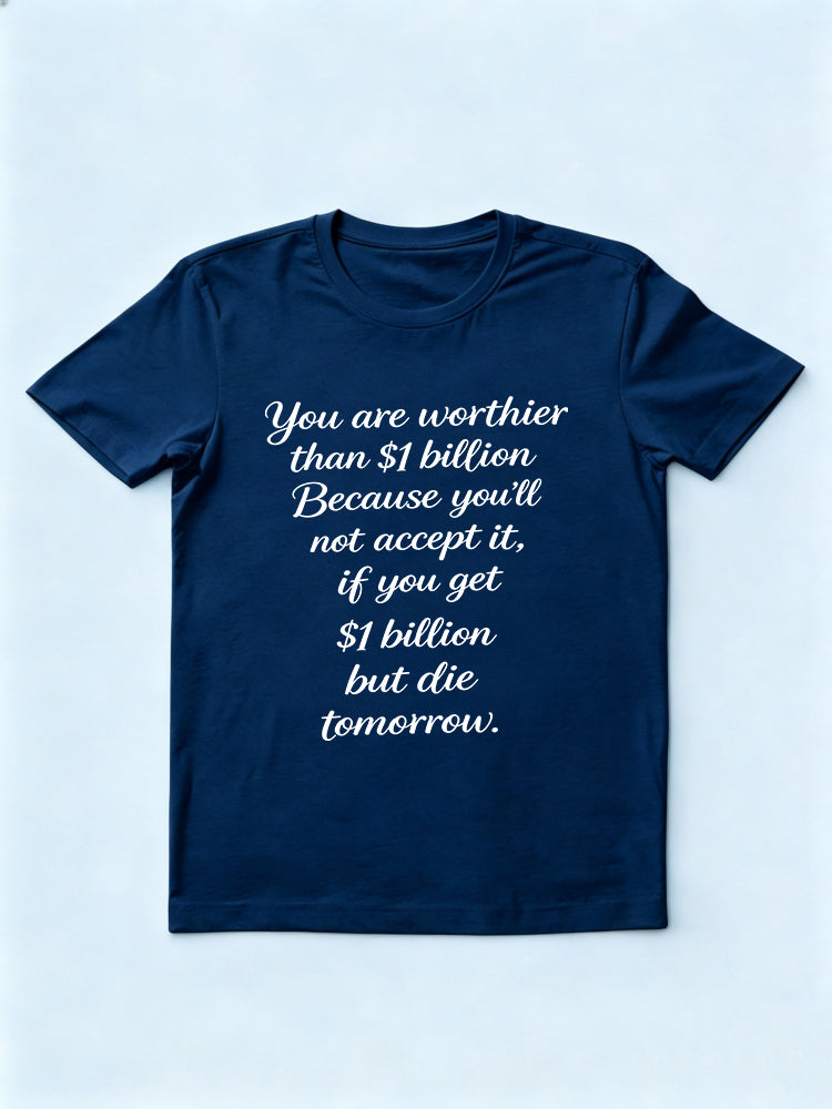 You Are Worthier Than $1 Billion Slogan Daily Life Gift T-shirt