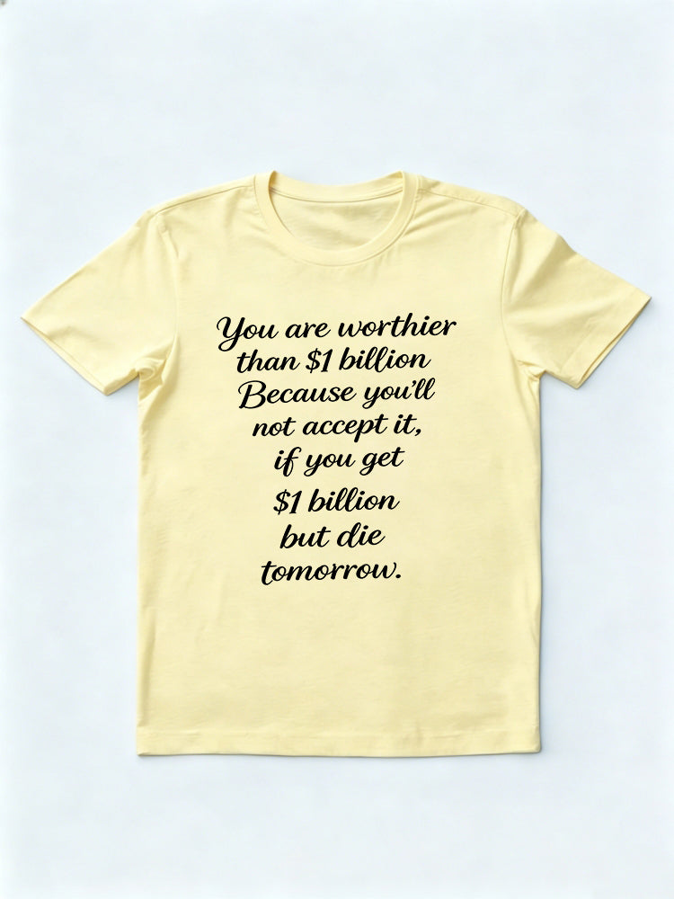 You Are Worthier Than $1 Billion Slogan Daily Life Gift T-shirt