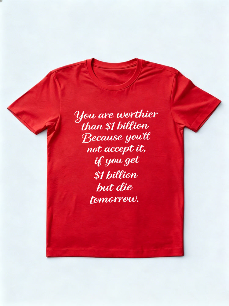 You Are Worthier Than $1 Billion Slogan Daily Life Gift T-shirt