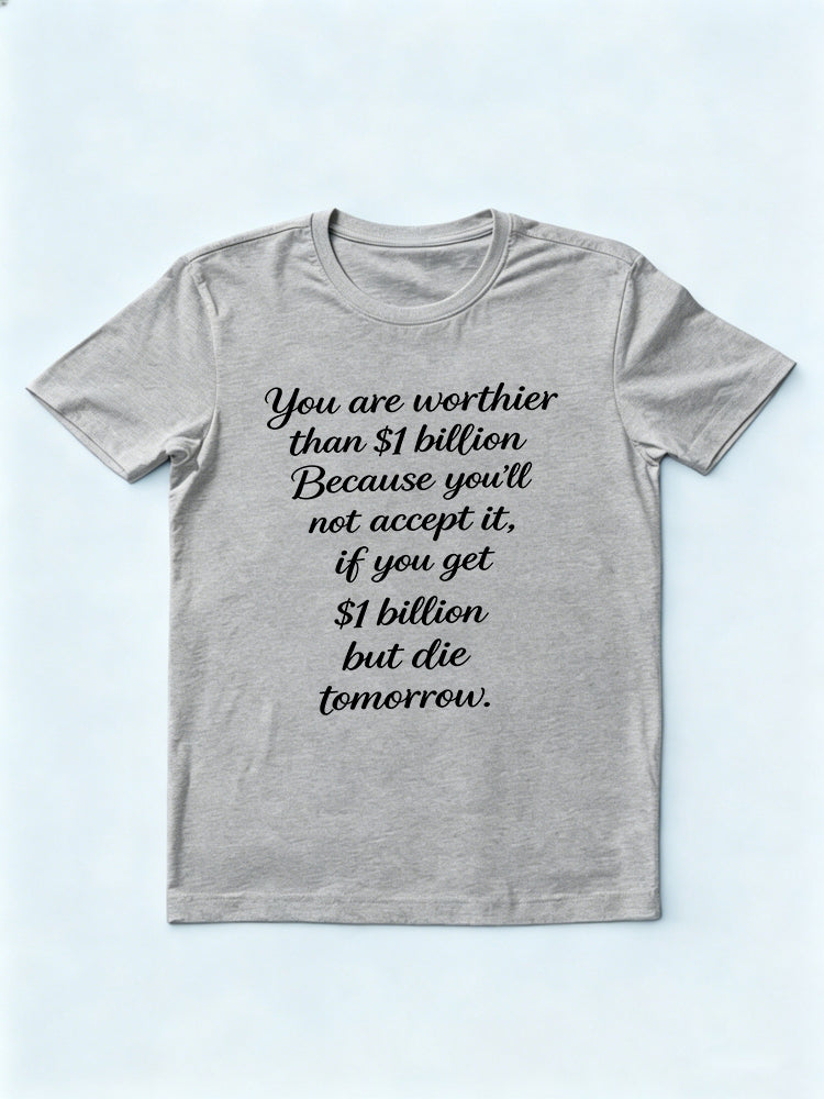 You Are Worthier Than $1 Billion Slogan Daily Life Gift T-shirt