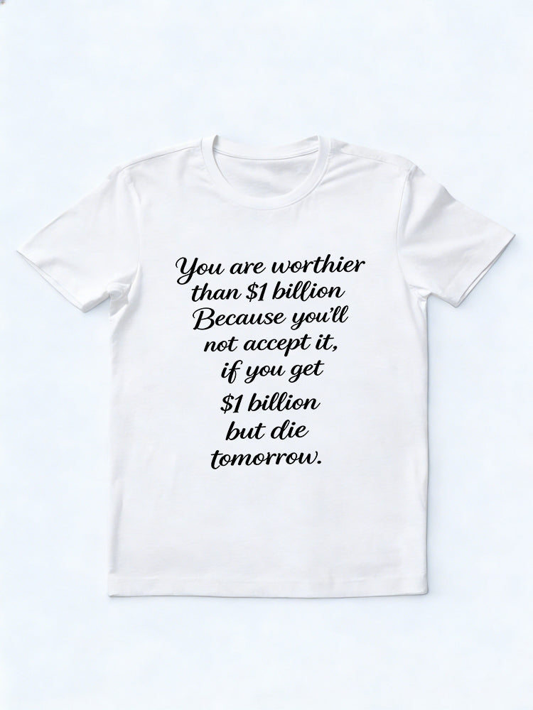 You Are Worthier Than $1 Billion Slogan Daily Life Gift T-shirt