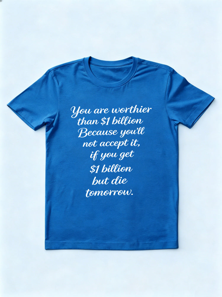 You Are Worthier Than $1 Billion Slogan Daily Life Gift T-shirt
