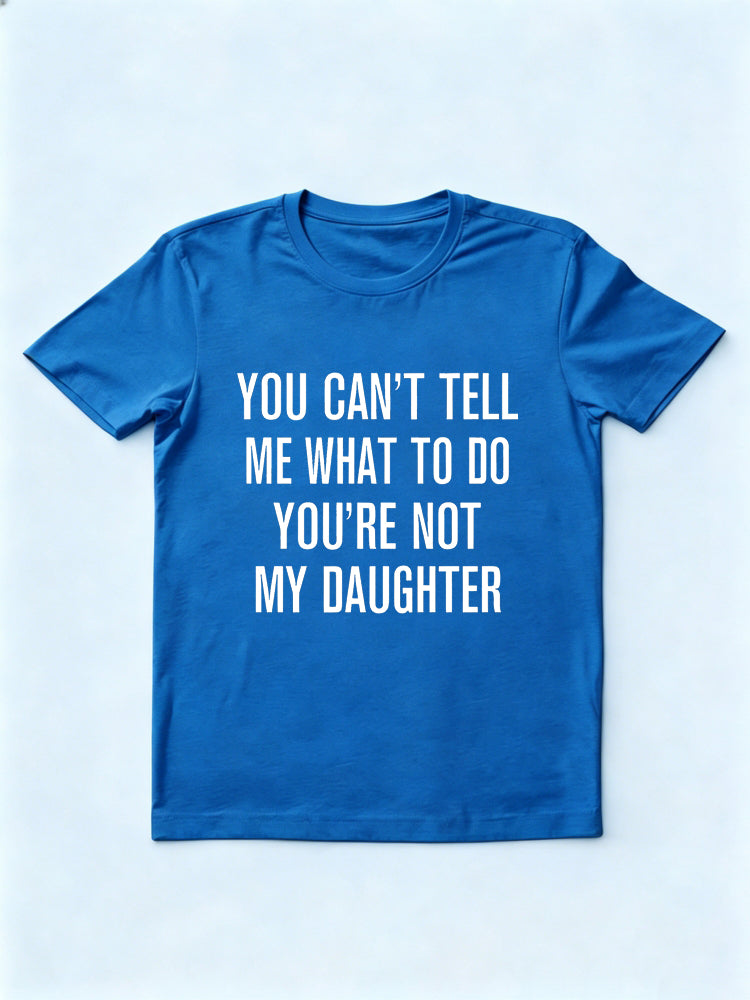 You Can't Tell Me What To Do You're Not My Daughter Father's Day Gift T-Shirt