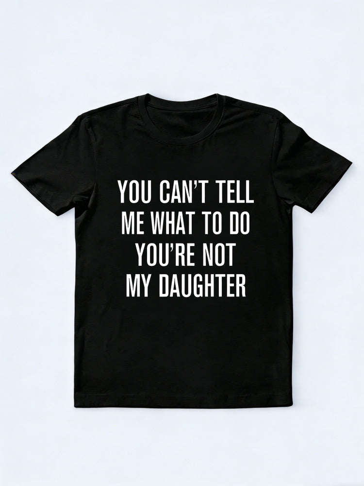 You Can't Tell Me What To Do You're Not My Daughter Father's Day Gift T-Shirt